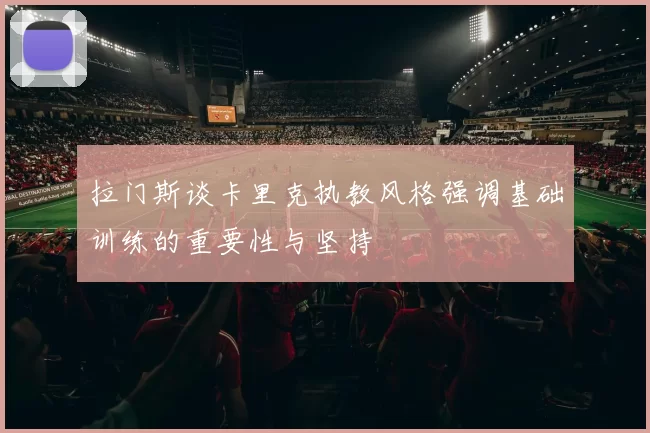 拉门斯谈卡里克执教风格强调基础训练的重要性与坚持